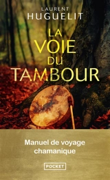 La voie du tambour : manuel de voyage chamanique - Laurent Huguelit