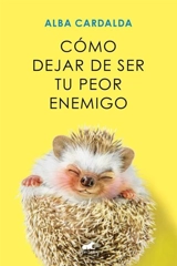 Como dejar de ser tu peor enemigo; How to Stop Being Your Own Worst - CARDALDA, ALBA