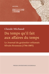 Du temps qu'il fait aux affaires du temps : le journal du grainetier orléanais Silvain Rousseau (1766-1805) - Claude Michaud