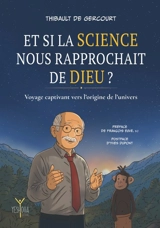 Et si la science nous rapprochait de Dieu ? : voyage captivant vers l'origine de l'Univers - Thibault de Gercourt