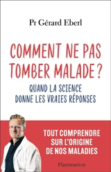 Comment ne pas tomber malade ? : quand la science donne les réponses - Gérard Eberl