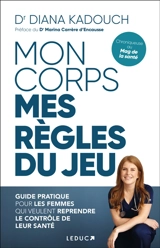 Mon corps : mes règles du jeu : guide pratique pour les femmes qui veulent reprendre le contrôle de leur santé - Diana Kadouch