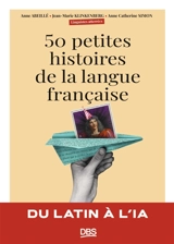 50 petites histoires de la langue française : du latin à l'IA - Anne Abeillé