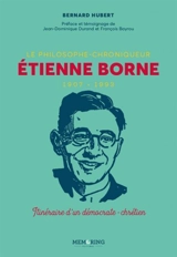 Le philosophe-chroniqueur Etienne Borne : 1907-1993 : itinéraire d'un démocrate-chrétien - Bernard Hubert