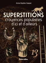 Superstitions : croyances populaires d'ici et d'ailleurs - Anne-Sophie Casper