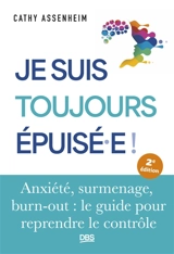Je suis toujours épuisé.e ! : anxiété, surmenage, burn-out : le guide pour reprendre le contrôle - Cathy Assenheim