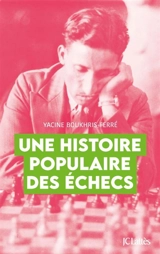 Une histoire populaire des échecs - Yacine Boukhris-Ferré