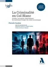 La criminalité en col blanc : fraude, corruption, blanchiment : les nouveaux visages du crime économique - Patrick Carolus