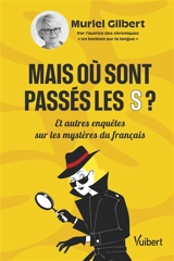 Mais où sont passés les S ? : et autres enquêtes sur les mystères du français - Muriel Gilbert