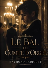 Le Bal du Comte d'Orgel : Un roman de l'écrivain français Raymond Radiguet, portant sur un triangle amoureux, et considéré comme un chef-d'œuvre du roman moraliste - Raymond Radiguet
