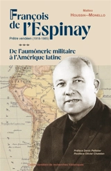 François de l'Espinay : prêtre vendéen (1918-1985) : de l'aumônerie militaire à l'Amérique latine - Matteo Houssin-Monello