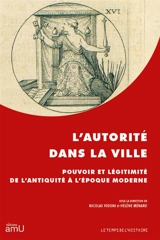 L'autorité dans la ville : pouvoir et légitimité de l'Antiquité à l'époque moderne