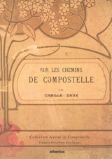 Sur les chemins de Compostelle : souvenirs historiques, anecdotiques et légendaires - Camille Daux