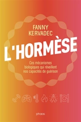 L'hormèse : ces mécanismes biologiques qui réveillent nos capacités de guérison - Fanny Kervadec