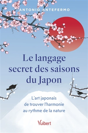 Le langage secret des saisons du Japon : l'art japonais de trouver l'harmonie au rythme de la nature - Antonio Antefermo