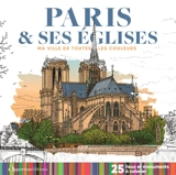 Paris & ses églises : ma ville de toutes les couleurs : 25 lieux et monuments à colorier