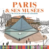 Paris & ses musées : ma ville de toutes les couleurs : 25 lieux et monuments à colorier