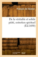 De la véritable et solide piété, entretien spirituel - François de Fénelon