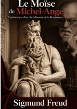 Le Moïse de Michel-Ange, par Sigmund Freud : Psychanalyse d'un chef-d'oeuvre de la Renaissance - Sigmund Freud