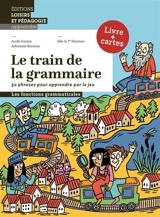 Le train de la grammaire : 50 phrases pour apprendre par le jeu : les fonctions grammaticales, dès la 7e Harmos - Aude Guisan