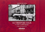Autrefois Dax : la ville à la Belle Epoque - Serge Pacaud