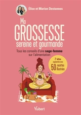 Ma grossesse sereine et gourmande : tous les conseils d'une sage-femme sur l'alimentation - Elise Destannes