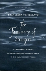 The Familiarity of Strangers - Francesca Trivellato