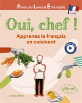 Oui, chef ! : apprenez le français en cuisinant : A2-B2 - Arielle Bitton