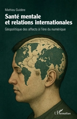 Santé mentale et relations internationales : géopolitique des affects à l'ère du numérique - Mathieu Guidère