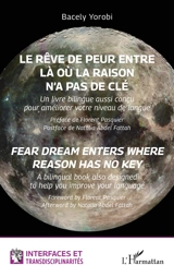 Le rêve de peur entre là où la raison n'a pas de clé : un livre bilingue aussi conçu pour améliorer votre niveau de langue. Fear dream enters where reason has no key : a bilingual book also designed to help you improve your language - Bacely Yorobi