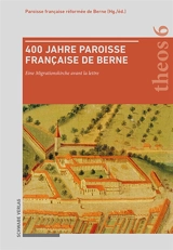 400 Jahre Paroisse française de Berne : eine Migrationskirche avant la lettre