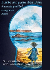 Lucie au pays des DYS : J aurais préféré m appeler Alice - Mrozek, Lucie