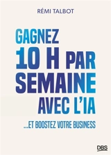 Gagnez 10 h par semaine avec l'IA... et boostez votre business - Rémi Talbot
