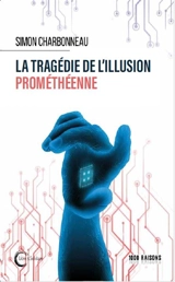 La tragédie de l'illusion prométhéenne - Simon Charbonneau