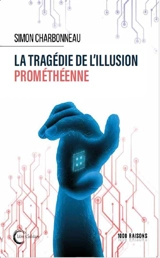 La tragédie de l'illusion prométhéenne - Simon Charbonneau