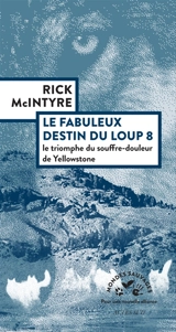 Le fabuleux destin du loup 8 : le triomphe du souffre-douleur de Yellowstone - Rick McIntyre