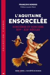 L'Aquitaine ensorcelée : sorcières et sorciers : XIVe-XIXe siècles - François Bordes