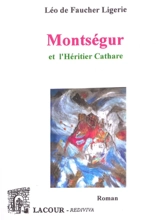 Montségur et l'héritier cathare - Gérard Léo de Faucher de La Ligerie