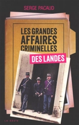 Les grandes affaires criminelles des Landes : meurtres et assassinats - Serge Pacaud