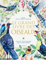 Le grand livre des oiseaux : 400 oiseaux du monde entier - Robin Croffut-Brittingham