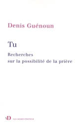 Tu : recherches sur la possibilité de la prière - Denis Guénoun