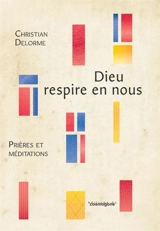 Dieu respire en nous : prières et méditations - Christian Delorme