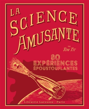 La science amusante par Tom Tit : 80 expériences époustouflantes