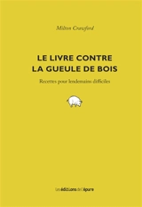 Le livre contre la gueule de bois : recettes pour lendemains difficiles - Milton Crawford