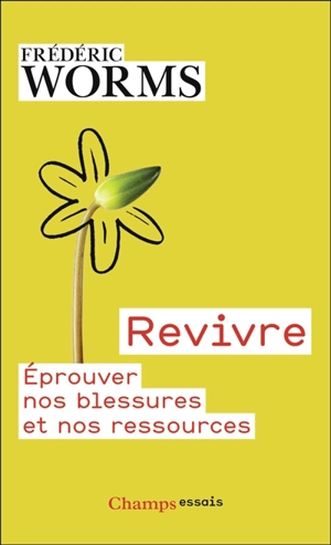Revivre : éprouver nos blessures et nos ressources - Frédéric Worms
