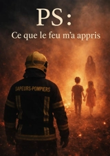 PS : ce que le feu m'a appris - Cédric Ballarin