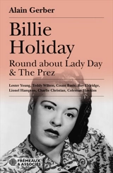 Billie Holiday : round about Lady Day & the Prez : Lester Young, Teddy Wilson, Count Basie, Roy Eldridge, Lionel Hampton, Charlie Christian, Coleman Hawkins - Alain Gerber