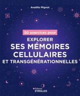 50 exercices pour explorer ses mémoires cellulaires et transgénérationnelles - Anaëlle Mignot