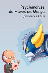 La psychanalyse du héros. Psychanalyse du héros de manga des années 80 - Wandrille