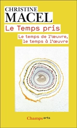 Le temps pris : le temps de l'oeuvre, le temps à l'oeuvre - Christine Macel